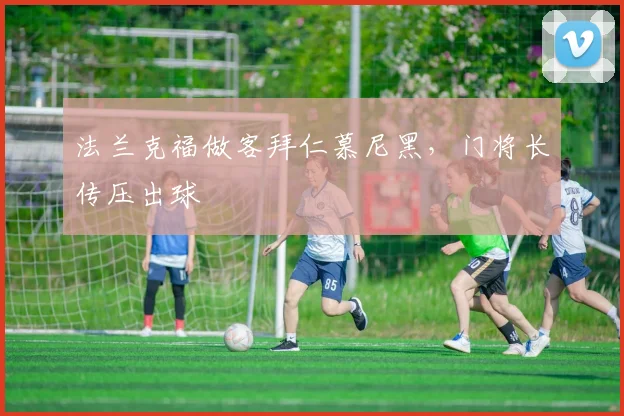 法兰克福做客拜仁慕尼黑，门将长传压出球