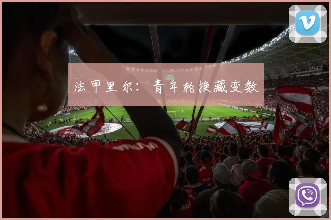 法甲里尔:青年轮换藏变数