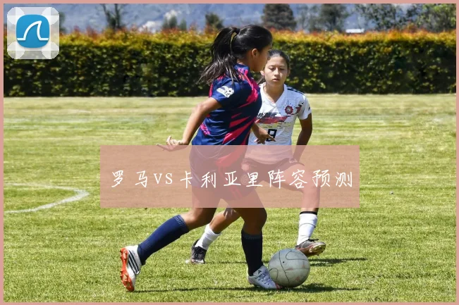罗马vs卡利亚里阵容预测