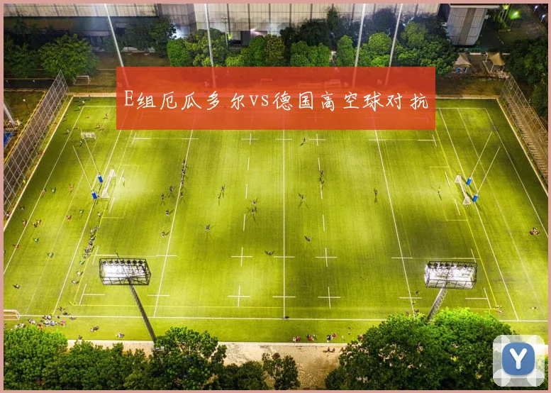 E组厄瓜多尔vs德国高空球对抗