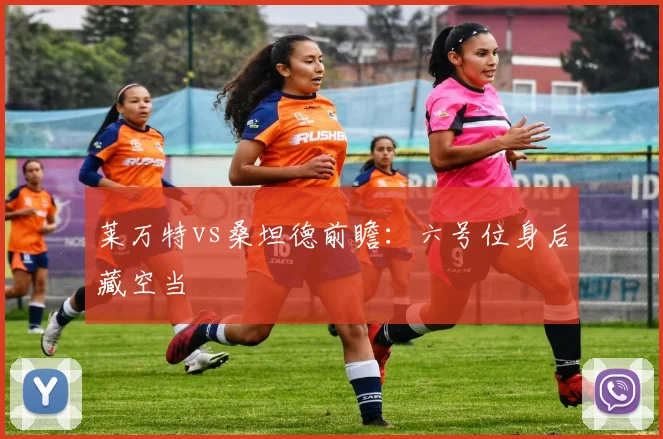 莱万特vs桑坦德前瞻：六号位身后藏空当